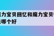 魔力宝贝回忆和魔力宝贝归来哪个好-魔力宝贝回忆和魔力宝贝归来哪个好看